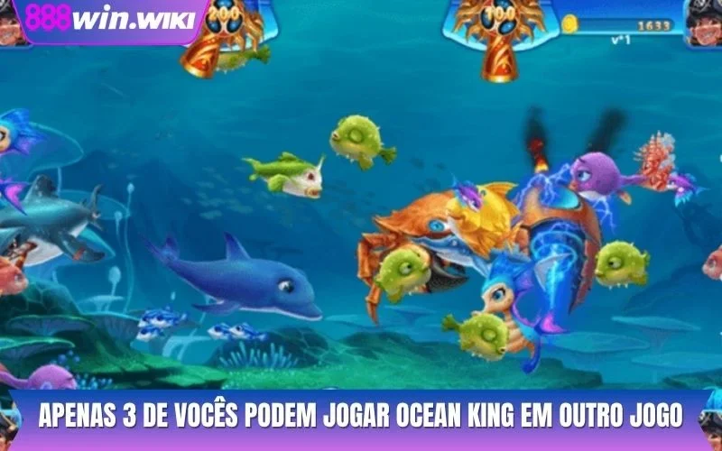 Apenas 3 de vocês podem jogar Ocean King em outro jogo