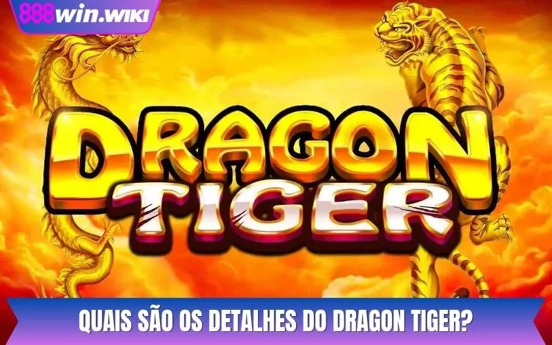 Quais são os detalhes do Dragon Tiger?